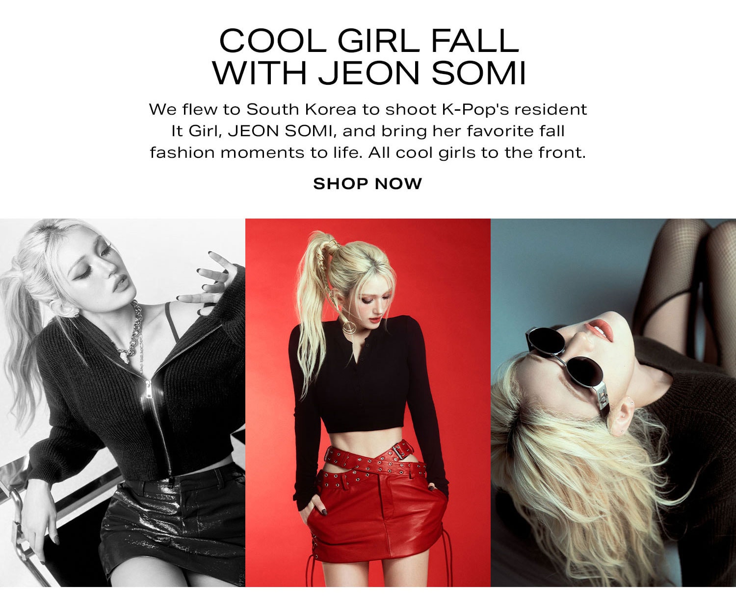 Cool Girl Fall With JEON SOMI. We flew to South Korea to shoot K-Pop's resident It Girl, JEON SOMI, and bring her favorite fall fashion moments to life. All cool girls to the front. Shop Now.
