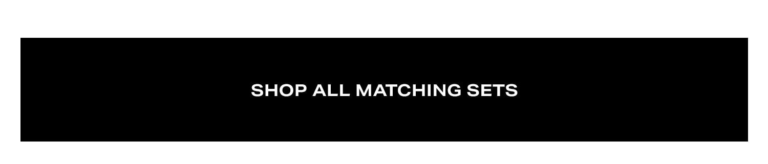 Shop All Matching Sets.