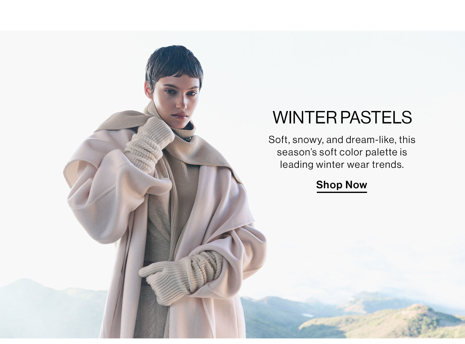 Winter Pastels. Soft, snowy, and dream-like, this season’s soft color palette is leading winter wear trends.Shop now