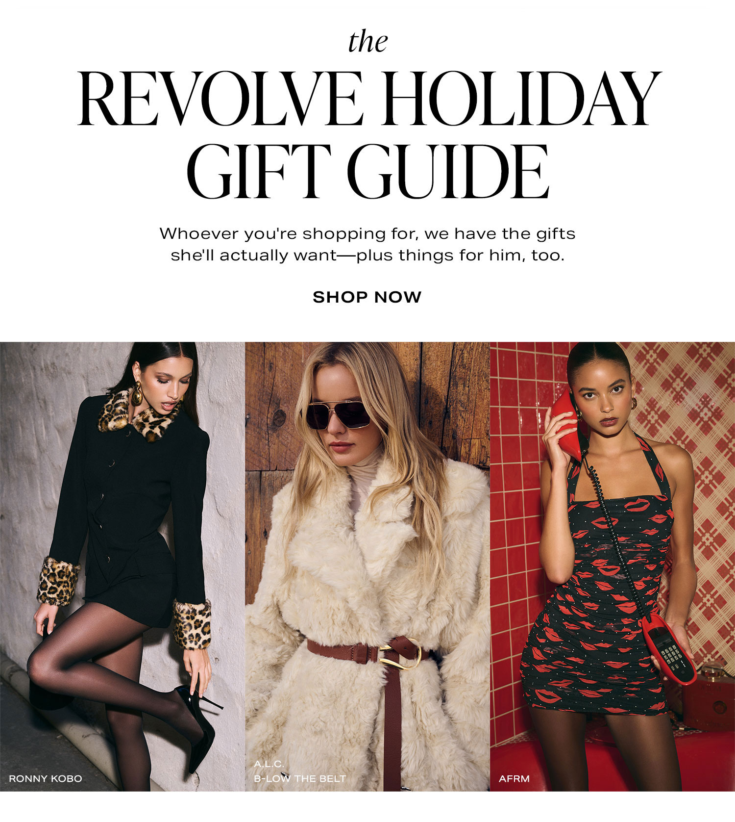  The Revolve Holiday Gift Guide. Whoever you're shopping for, we have the gifts she'll actually want-plus things for him, too. Shop Now.