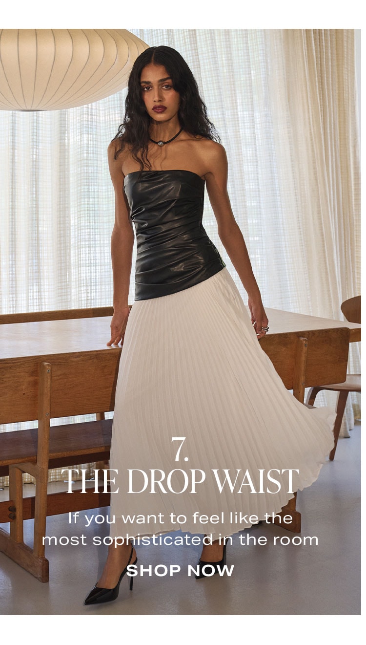 7. The Drop Waist. If you want to feel like the most sophisticated in the room. Shop Now.