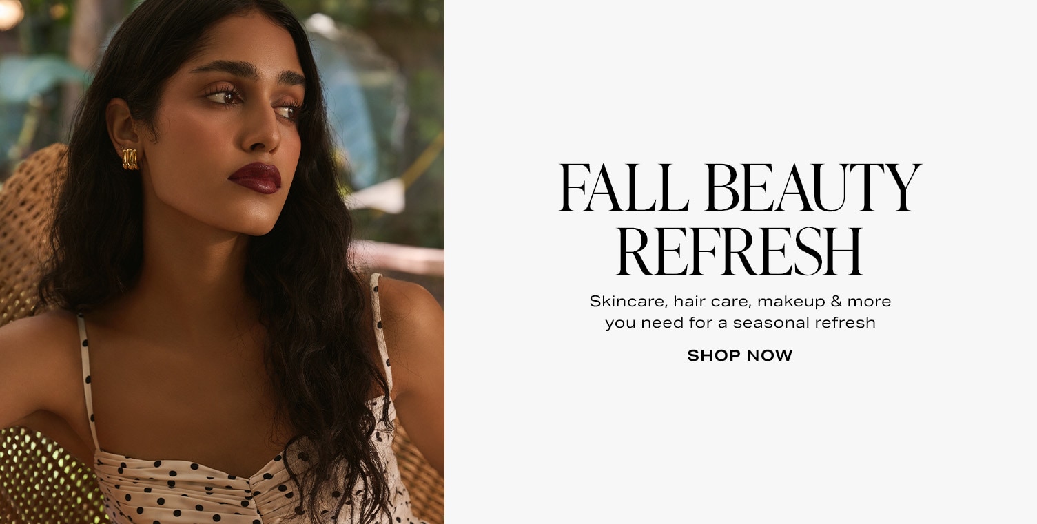 Fall Beauty Refresh. Skincare, hair care, makeup & more you need for a seasonal refresh. Shop Now. 