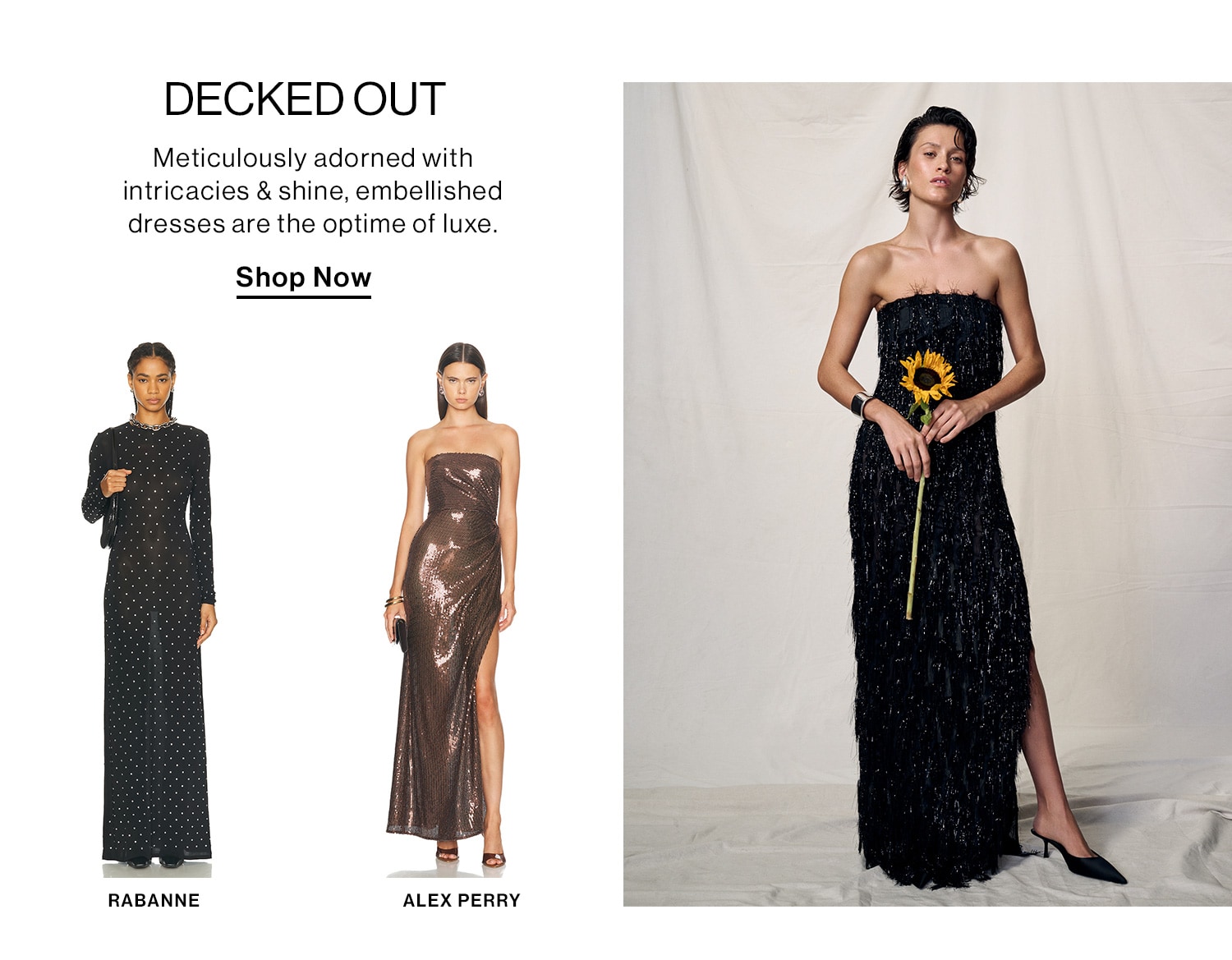 Decked Out DEK: Meticulously adorned with intricacies & shine, embellished dresses are the optime of luxe. CTA: Shop Now