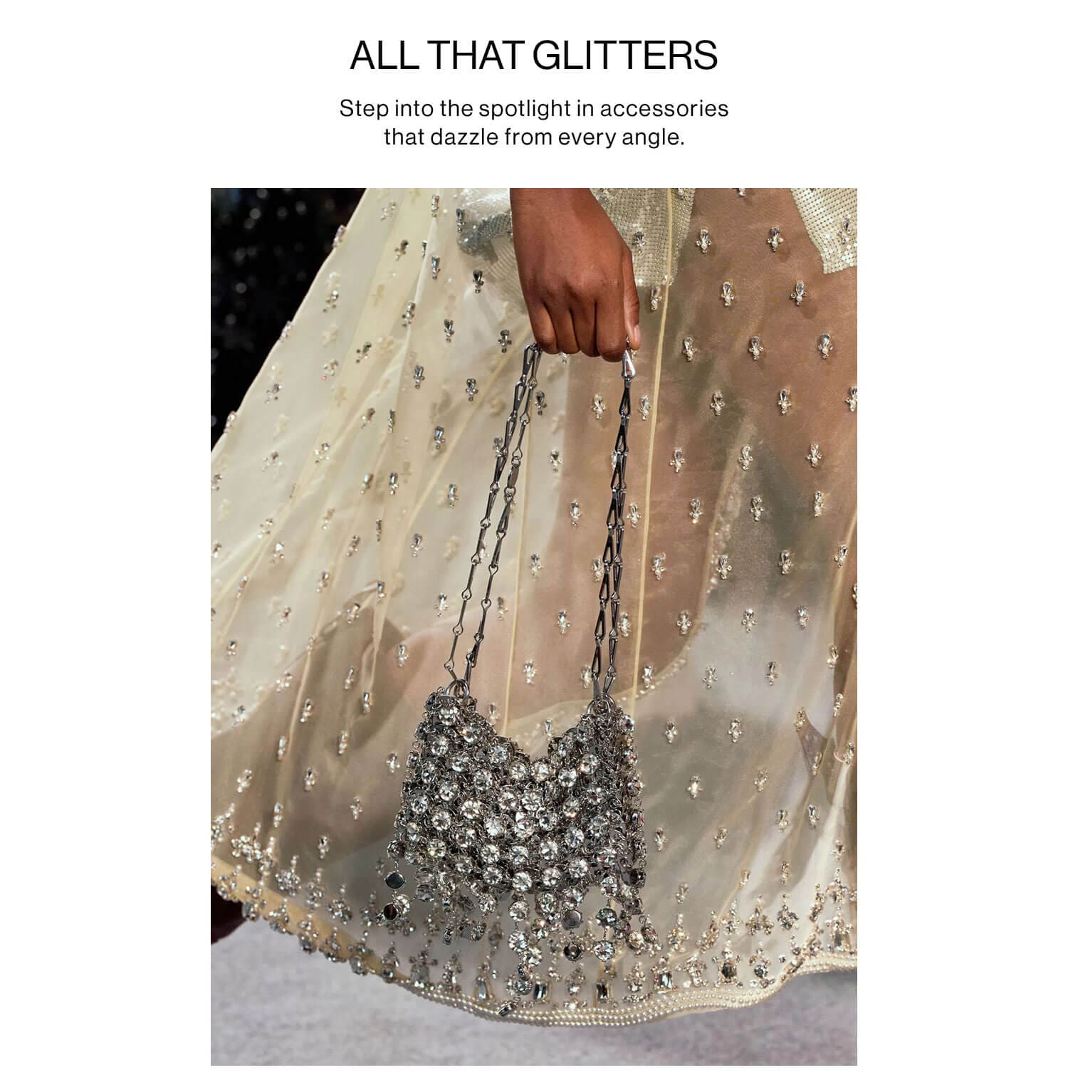 ALL THAT GLITTERS: Step into the spotlight in accessories that dazzle from every angle. Shop New Accessories