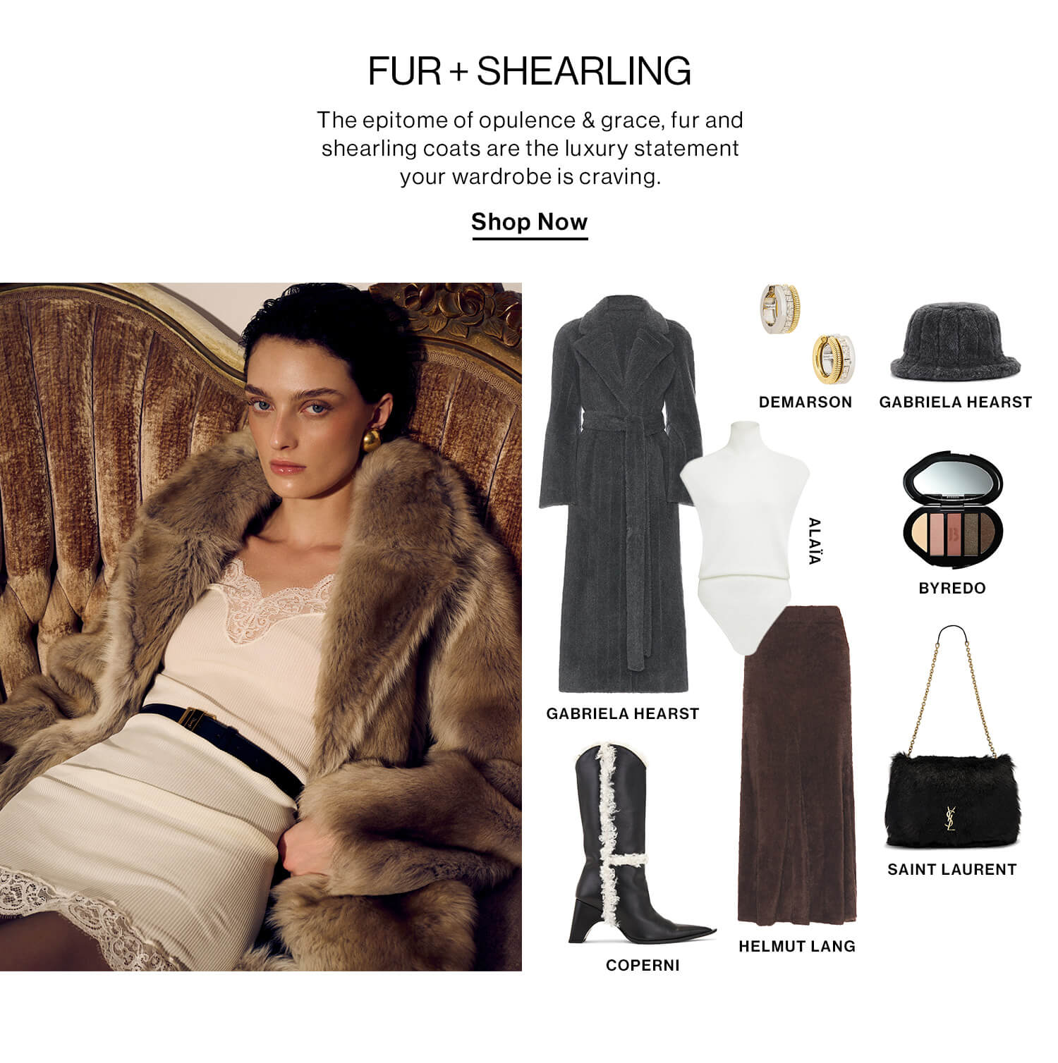 Fur + Shearling  DEK: The epitome of opulence & grace, fur and shearling coats are the luxury statement your wardrobe is craving.  CTA: Shop Now 