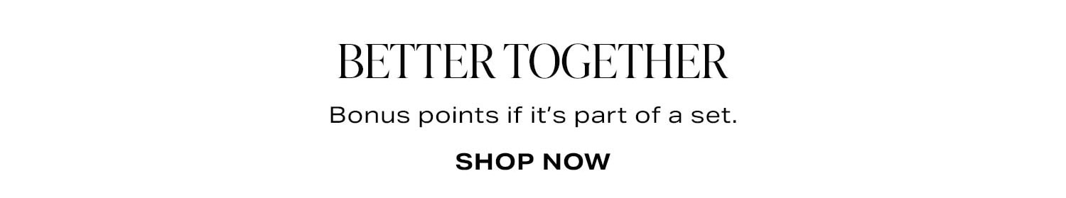 Better Together. Shop Now.