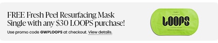 FREE Fresh Peel Resurfacing Mask Single with any $30 LOOPS purchase! Use promo code GWPLOOPS at checkout.