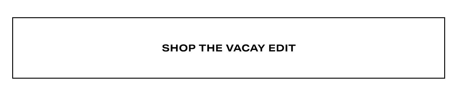 Shop The Vacay Edit