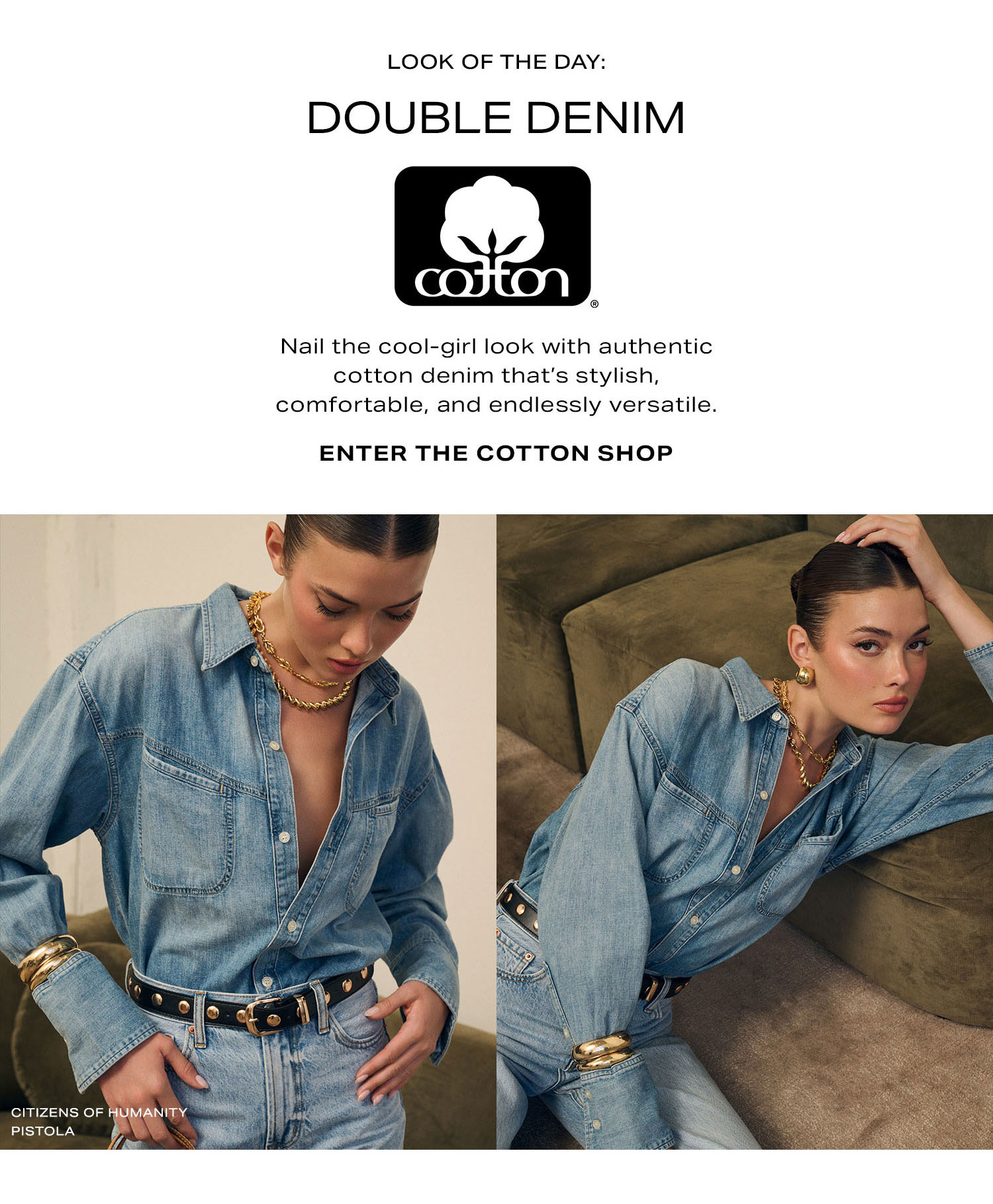 Look Of The Day: Double Denim. Nail the cool-girl look with authentic denim made from cotton that is stylish, comfortable, and endlessly versatile. Enter The Cotton Shop.