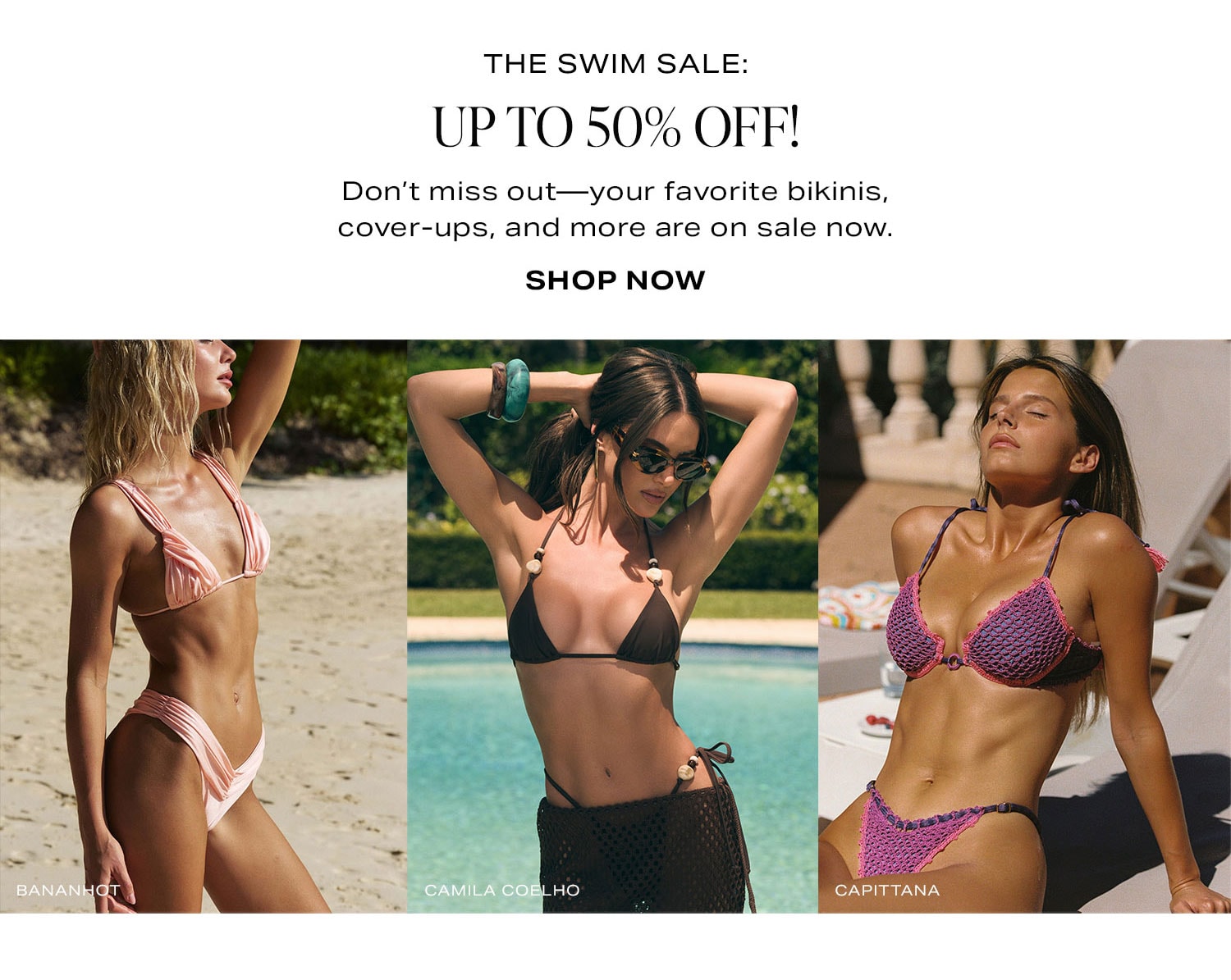 The Swim Sale: Up To 50% Off! Don't miss out-your favorite bikinis, cover-ups, and more are on sale now. Shop Now.