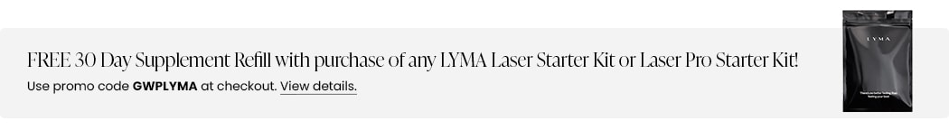 FREE 30 Day Supplement Refill with purchase of any LYMA Laser Starter Kit or Laser Pro Starter Kit! Use promo code GWPLYMA at checkout.