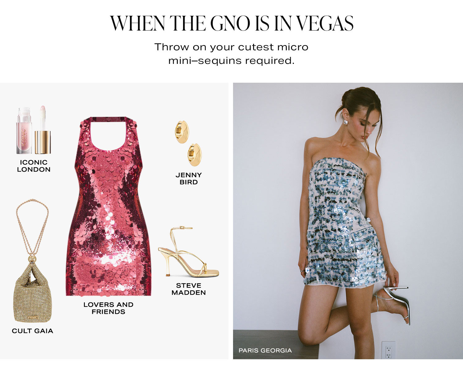 What To Wear... When The GNOs In Vegas. Throw on your cutest micro mini-sequins required. Product Assortment. Shop Now.