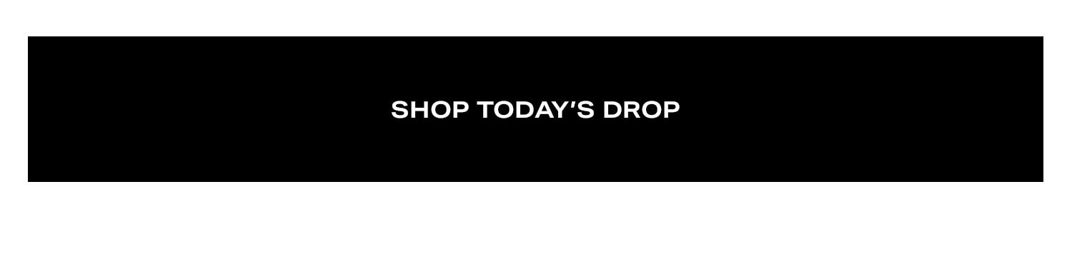 Shop Today's Drop.