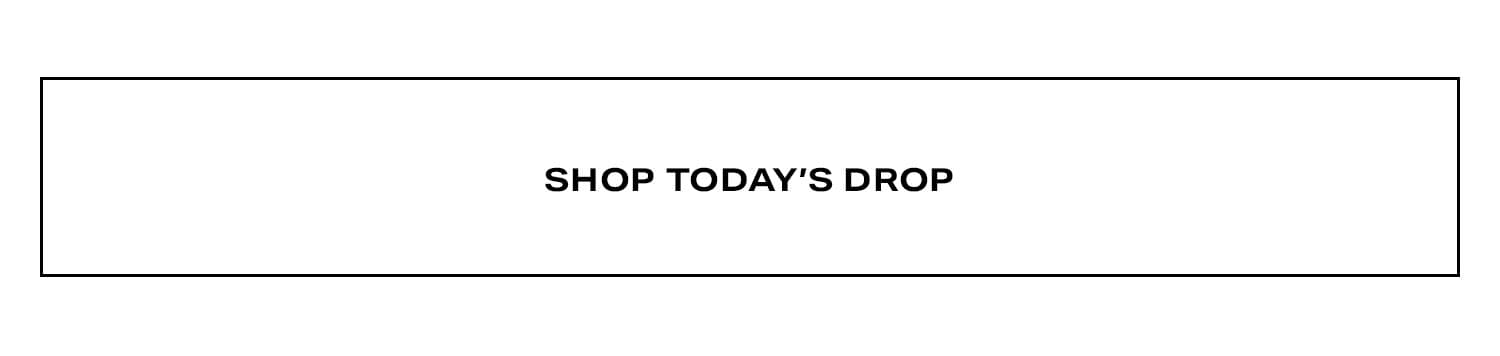 Shop Today's Drop.