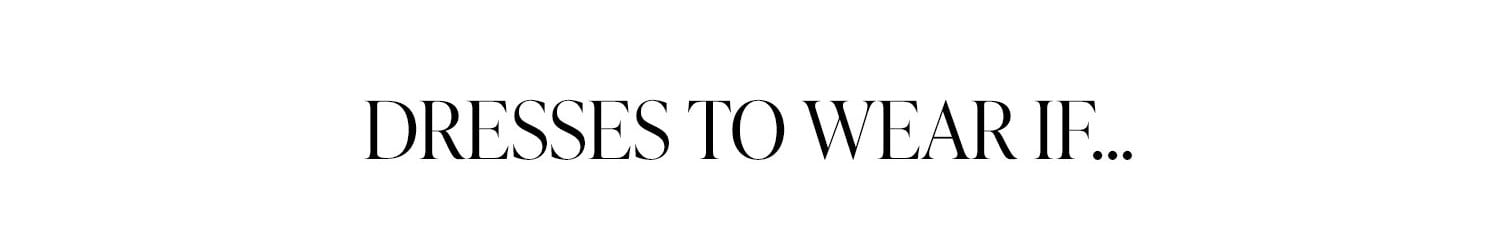 Dresses To Wear If...