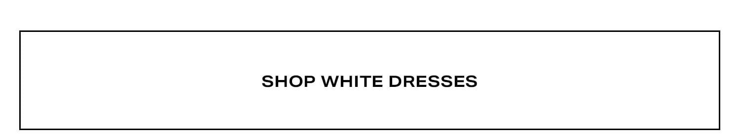 Shop White Dresses.
