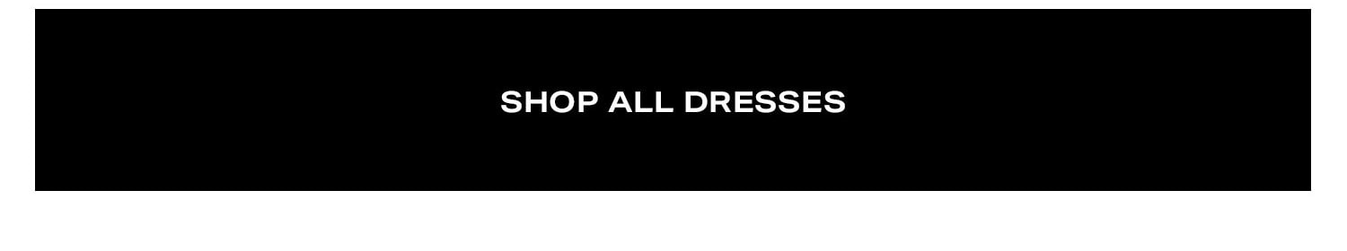 Shop all Dresses.