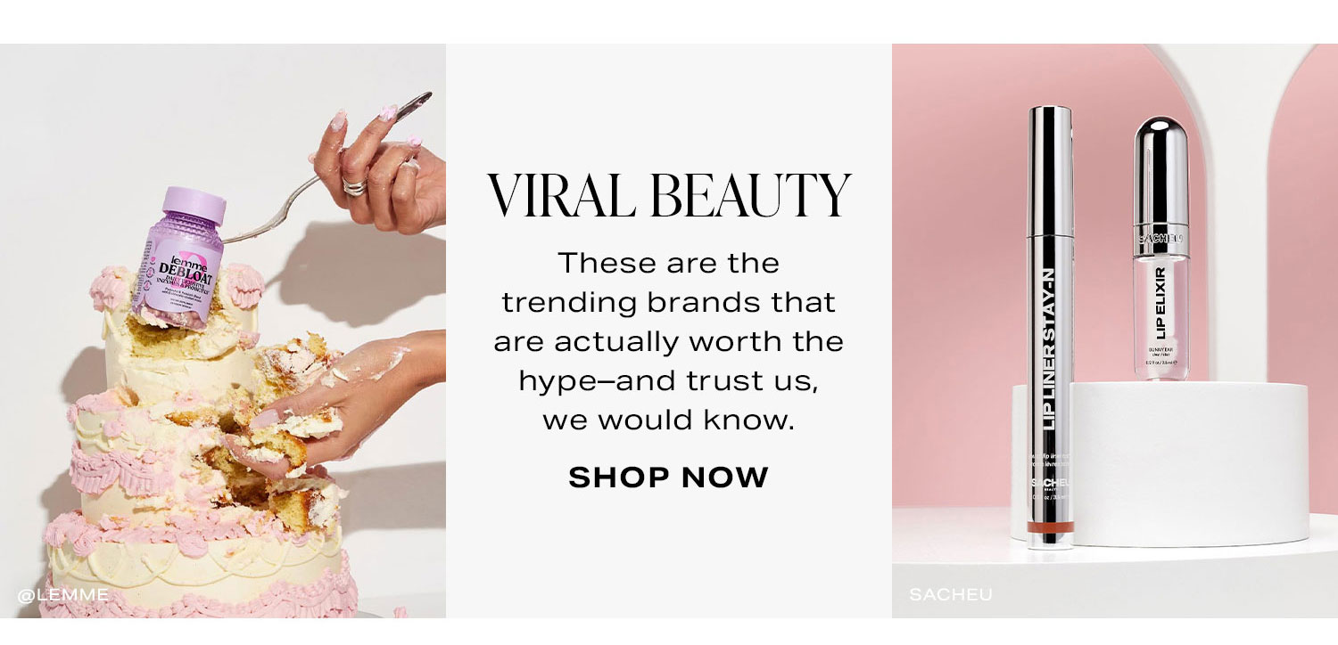 Viral Beauty. These are the trending brands that are actually worth the hype-and trust us, we would know. Shop Now.