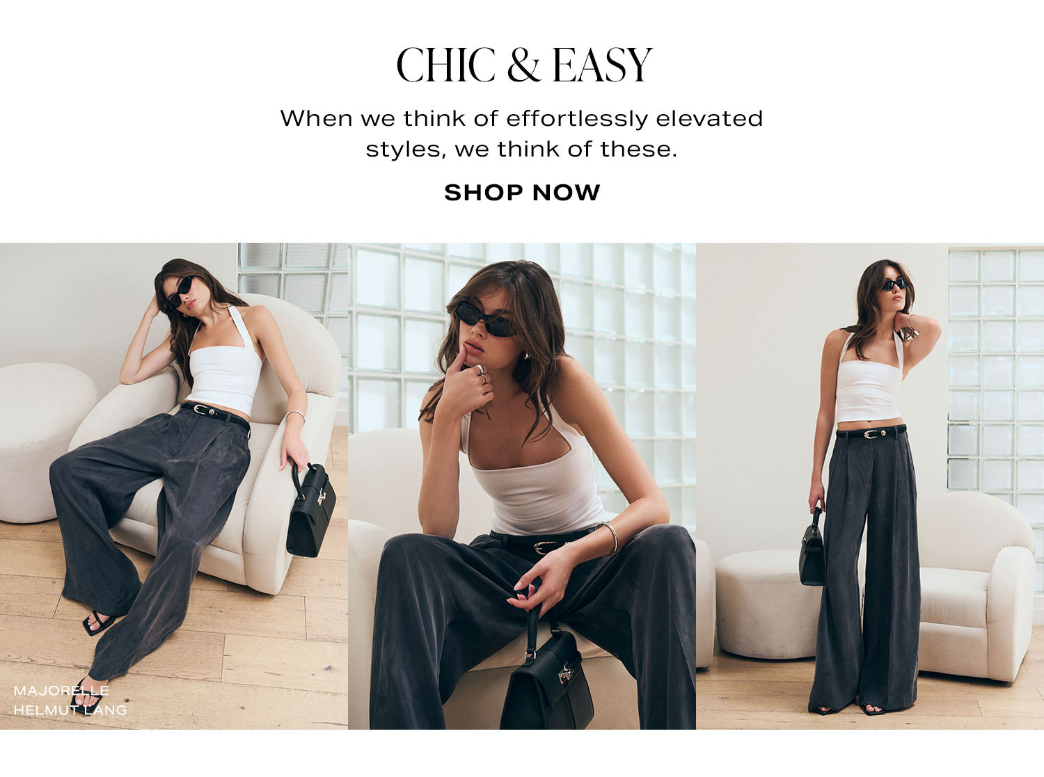 Chic & Easy. When we think of effortlessly elevated styles, we think of these. Shop Now.