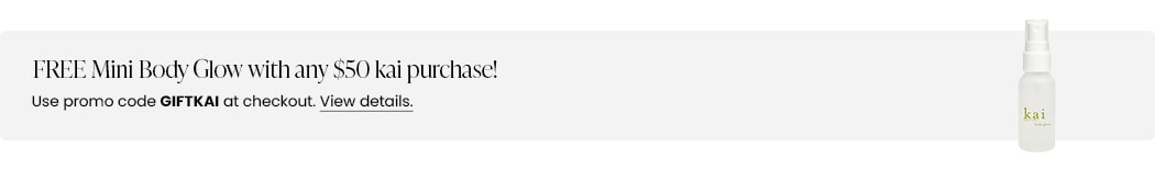 FREE Mini Body Glow with any $50 kai purchase! Use promo code GIFTKAI at checkout.