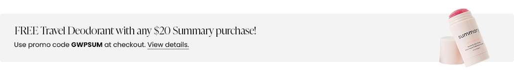 FREE Travel Deodorant with any $20 Summary purchase! Use promo code GWPSUM at checkout.