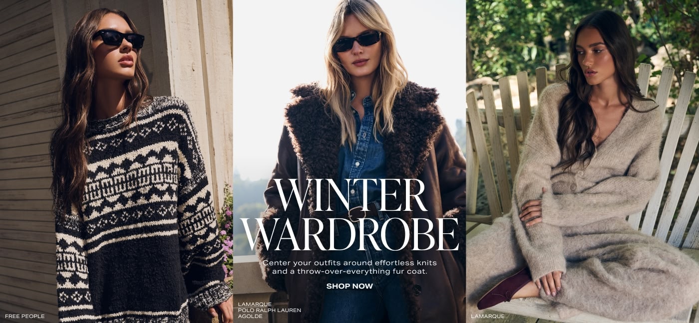 Winter Wardrobe. Center your outfits around effortless knits and a throw-over-everything fur coat. Shop Now.