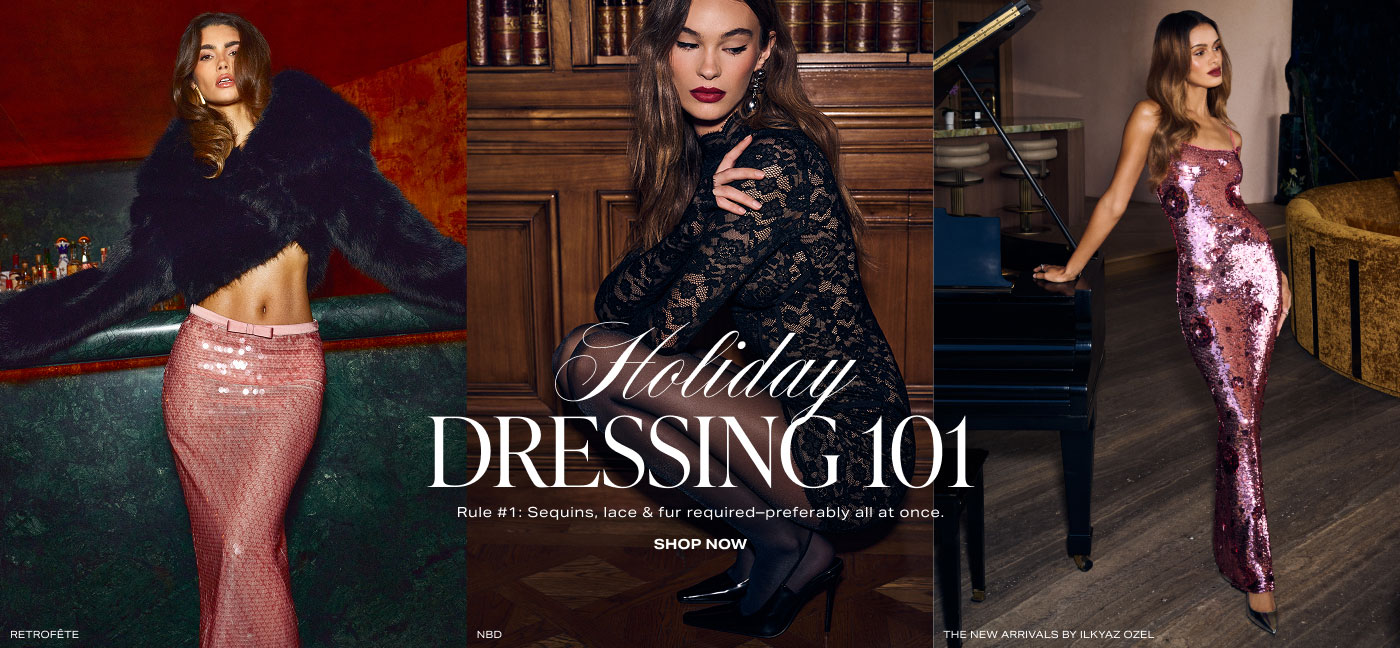 Holiday Dressing 101. Rule #1: Sequins, lace & fur required\u2013preferably all at once. Shop Now.