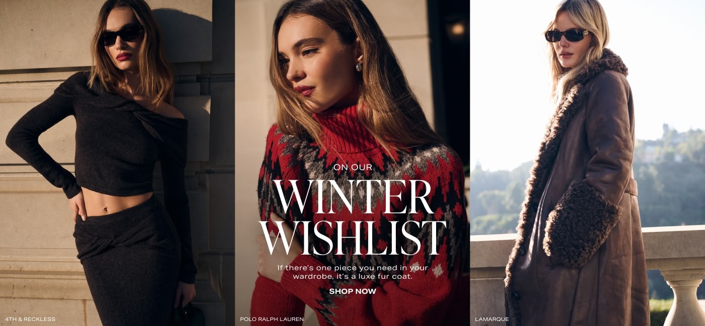 On Our Winter Wishlist. If there\u2019s one piece you need in your wardrobe, it\u2019s a luxe fur coat. Shop Now.