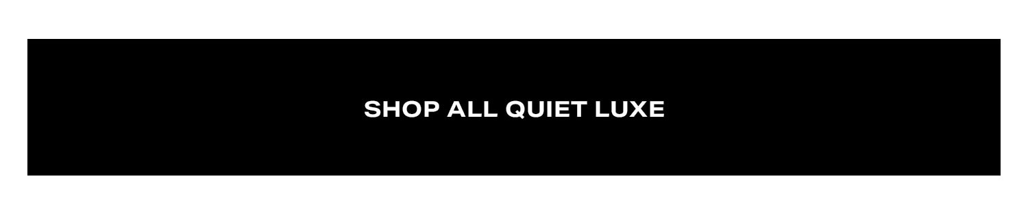 Shop All Quiet Luxe.