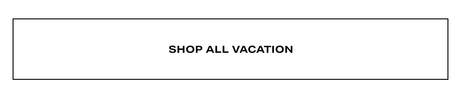 Shop All Vacation.