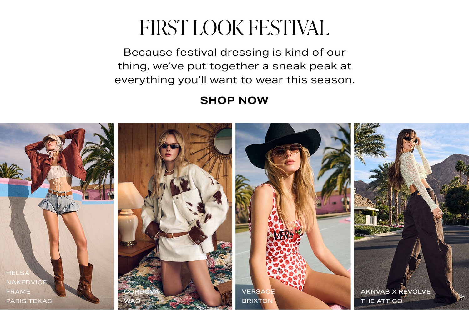 First Look Festival. Because festival dressing is kind of our thing, we've put together a sneak peak at everything you'll want to wear this season. Shop Now.