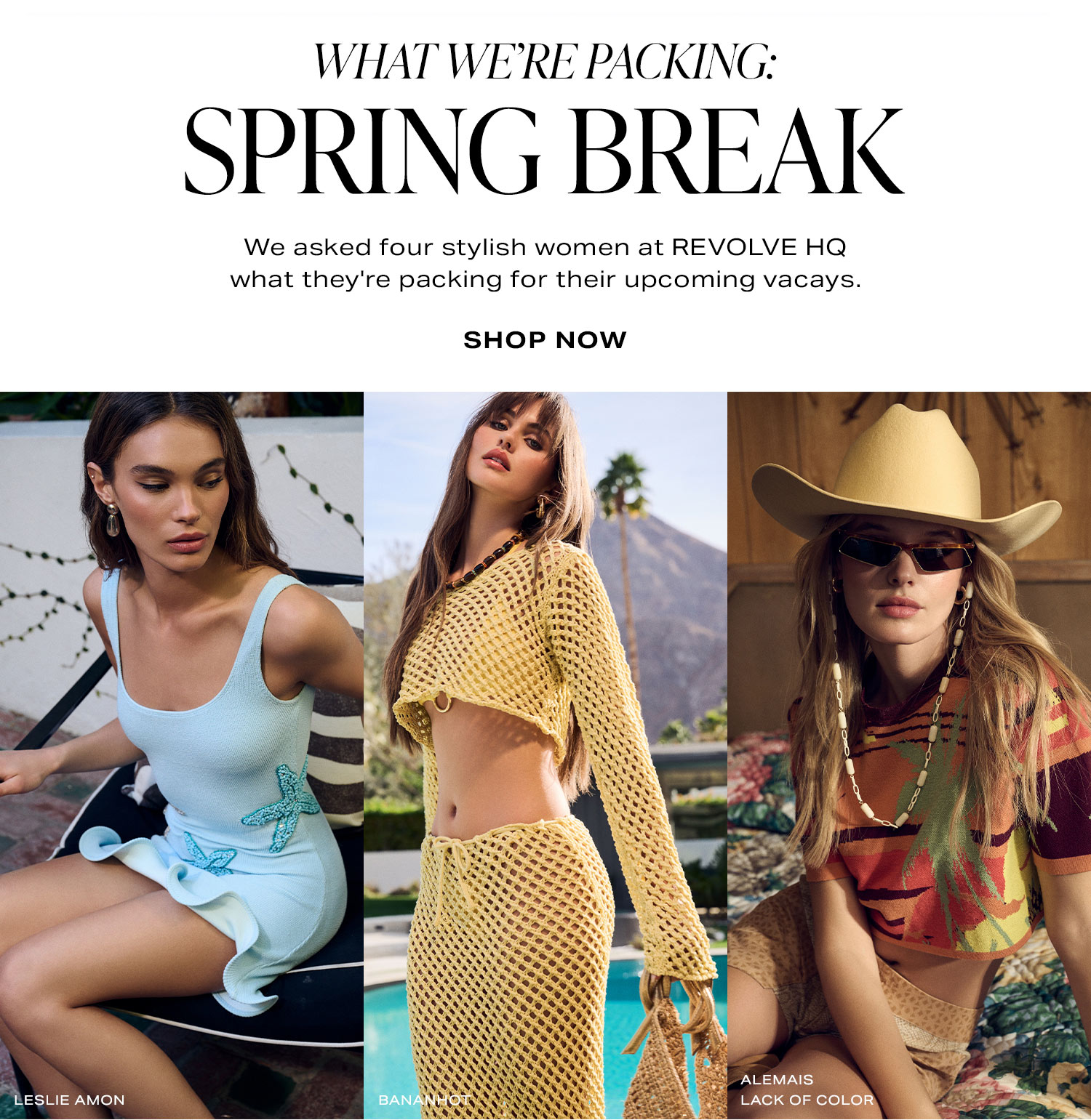What We're Packing: Spring Break. We asked four stylish women at REVOLVE HQ what they're packing for their upcoming vacays. Shop Now.