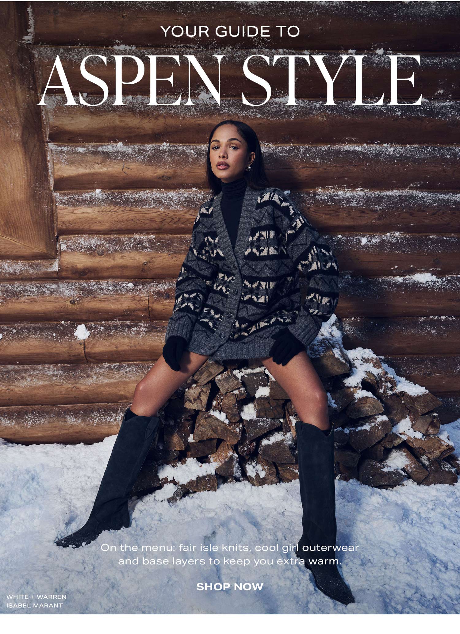 Your Guide To Aspen Style. On the menu: fair isle knits, cool girl outerwear and base layers to keep you extra warm. Shop Now.