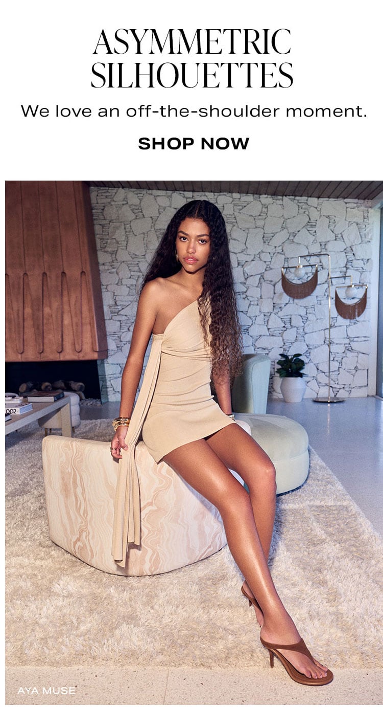 Asymmetric Silhouettes. We love an off-the-shoulder moment. Shop Now.