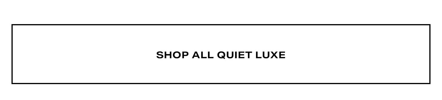 Shop All Quiet Luxe.