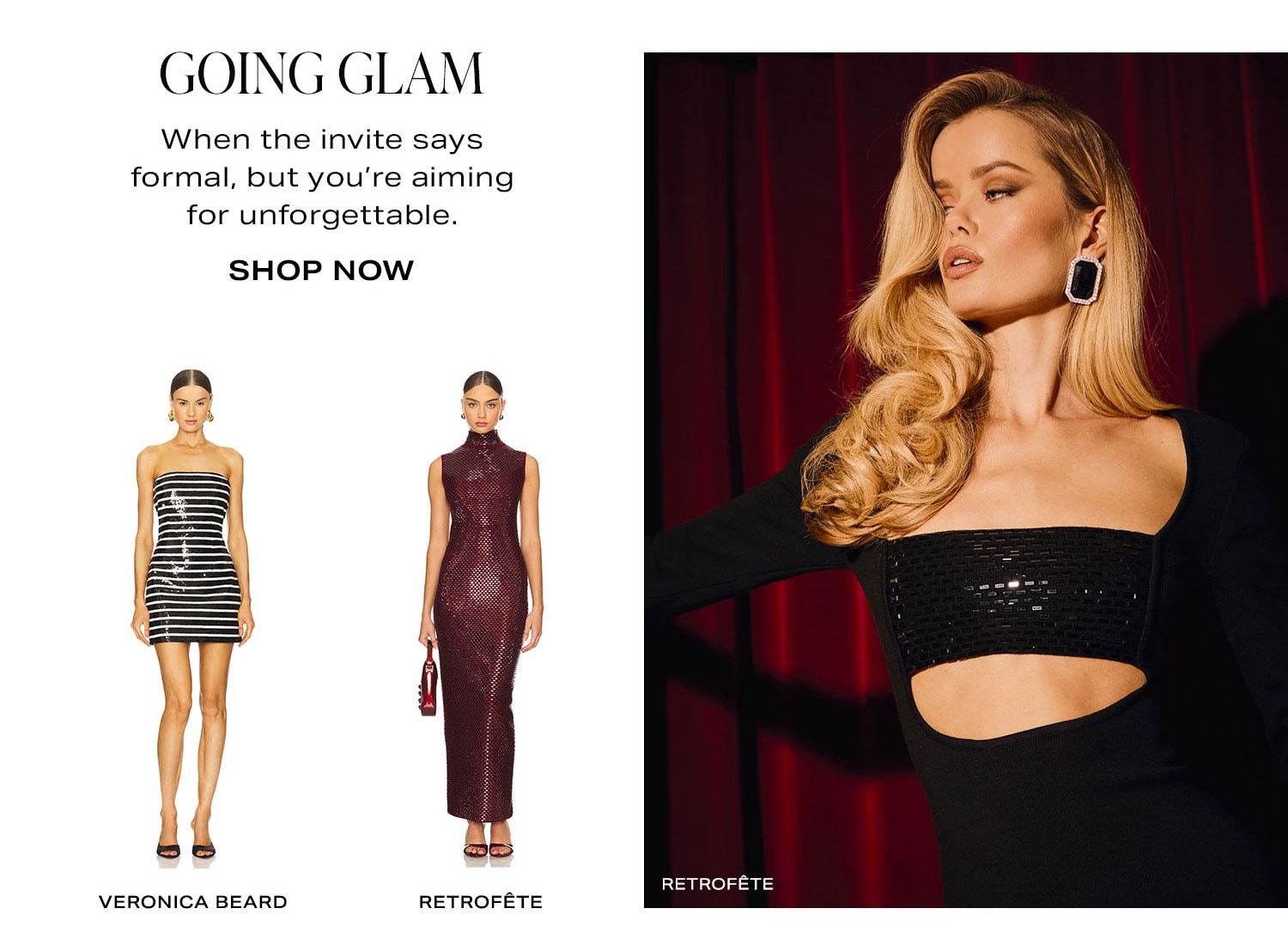 Going Glam. When the invite says formal, but you're aiming for unforgettable. Shop Now.