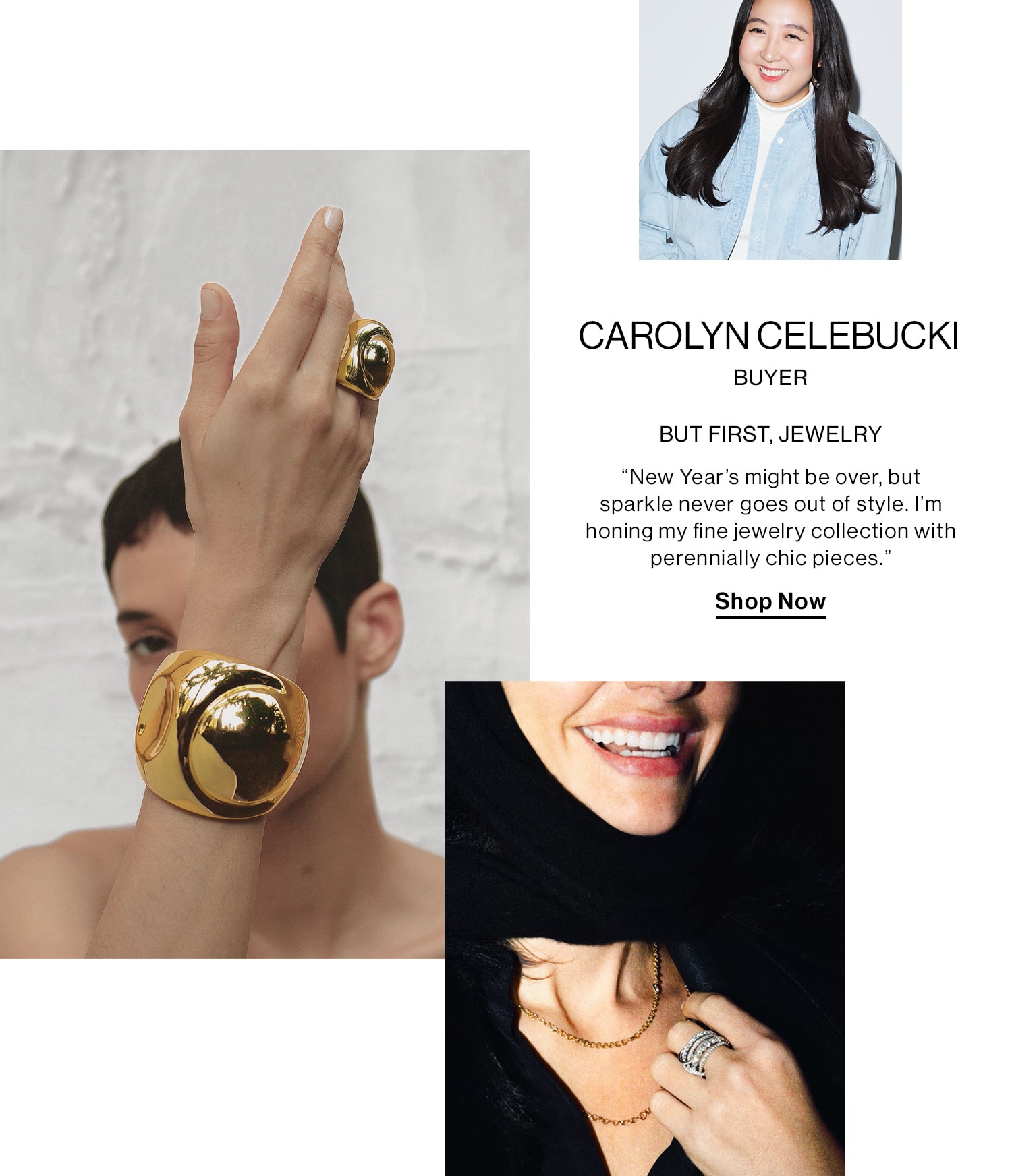 CAROLYN CELEBUCKI, BUYER HED: BUT FIRST, JEWELRY  DEK: “New Year’s might be over, but sparkle never goes out of style. I’m honing my fine jewelry collection with perennially chic pieces.” CTA:  Shop Now