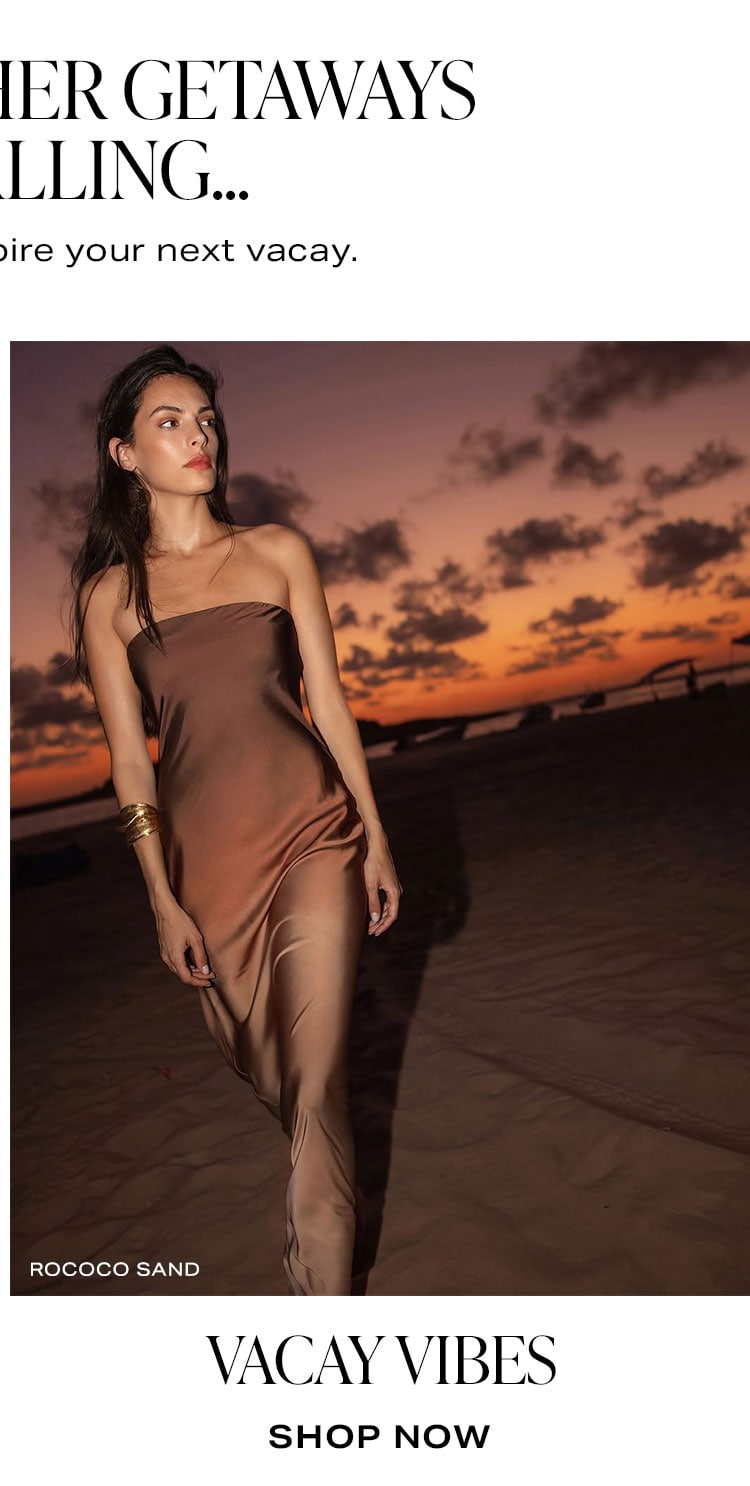 Warm Weather Getaways Are Calling... Let these looks inspire your next vacay. Vacay Vibes. Shop Now.