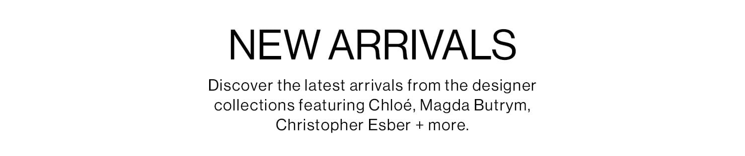 NEW ARRIVALS. Discover the latest arrivals from the designer collections featuring Chloé, Magda Butrym, Christopher Esber + more.