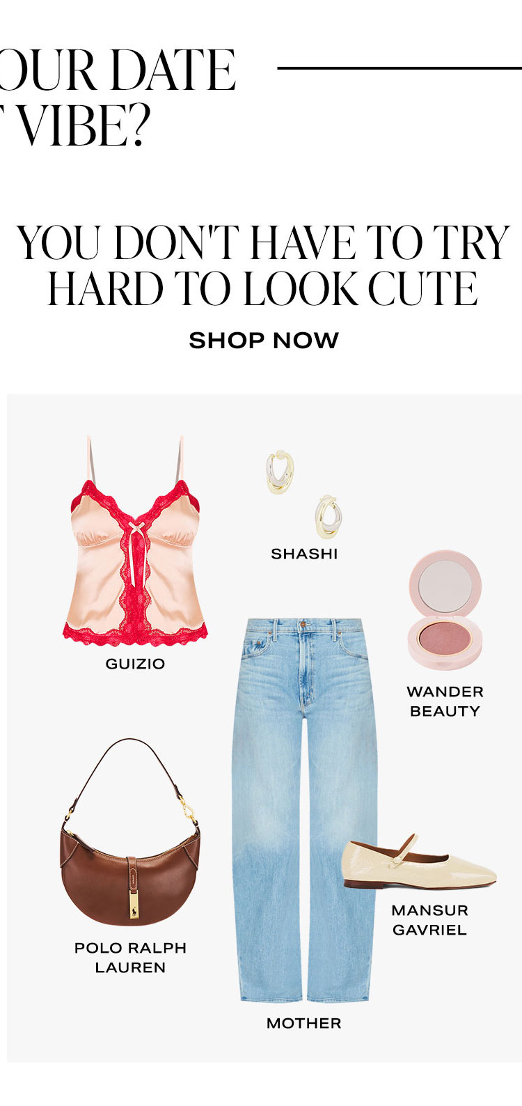 What's Your Date Night Vibe? You don't have to try hard to look cute. Product Assortment. Shop Now.