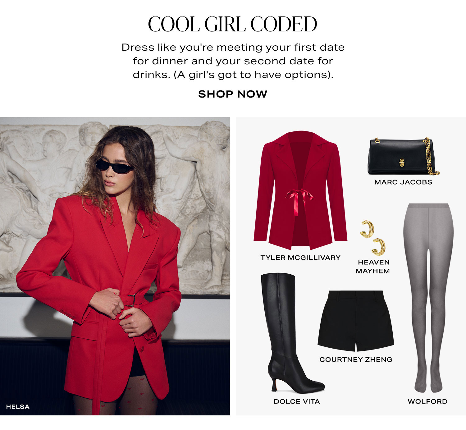 Cool Girl Coded. Dress like you're meeting your first date for dinner and your second date for drinks. (A girl's got to have options). Product Assortment. Shop Now.