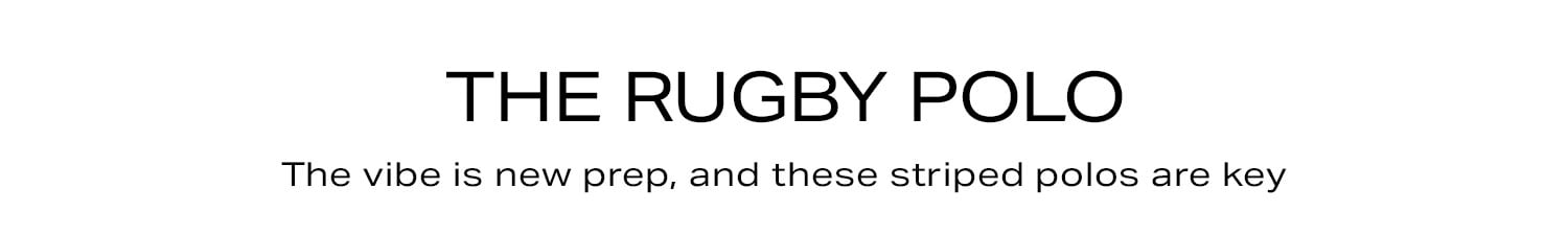 The Rugby Polo. The vibe is new prep, and these striped polos are key.