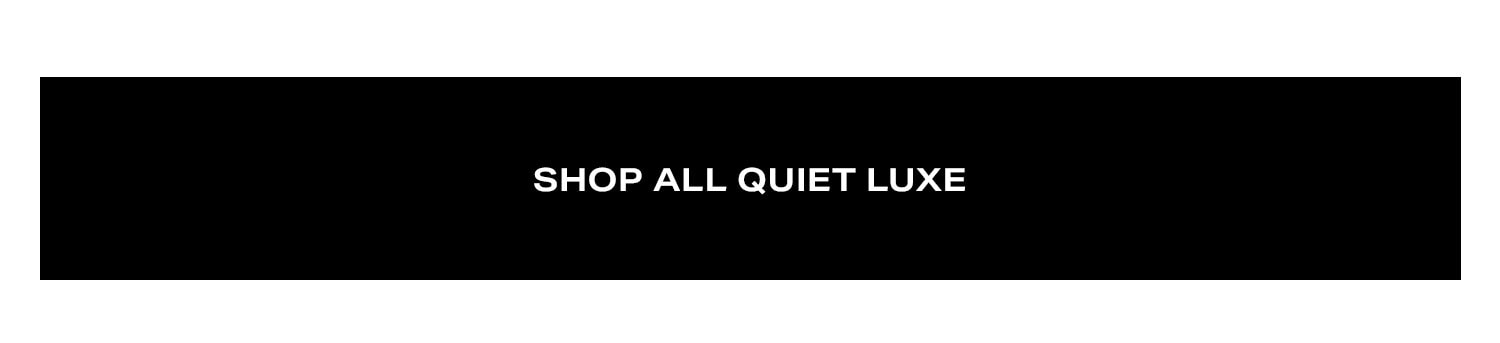 Shop All Quiet Luxe.
