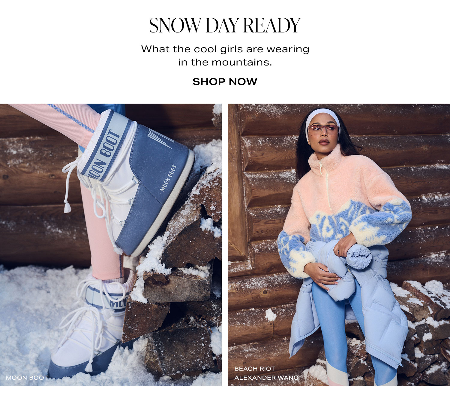 Snow Day Ready. What the cool girls are wearing in the mountains. Shop Now.