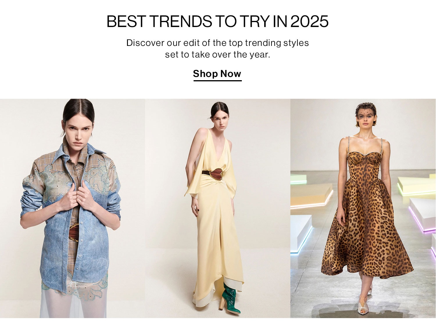 BEST TRENDS TO TRY IN 2025. Discover our edit of the top trending styles set to take over the year. Shop Now.