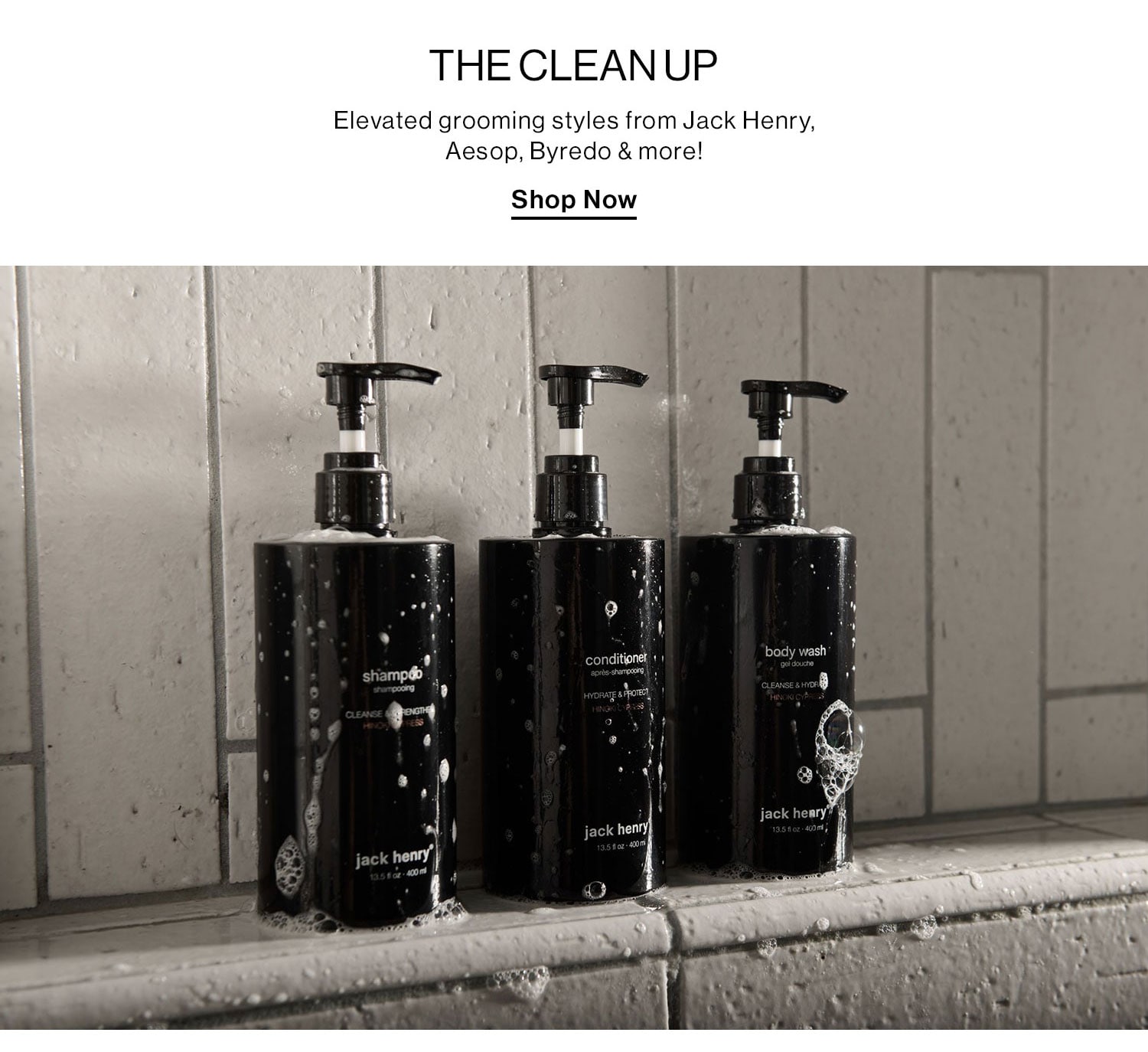 The Clean Up. Elevated grooming styles from Jack Henry Aesop, Byredo & more! Shop Grooming