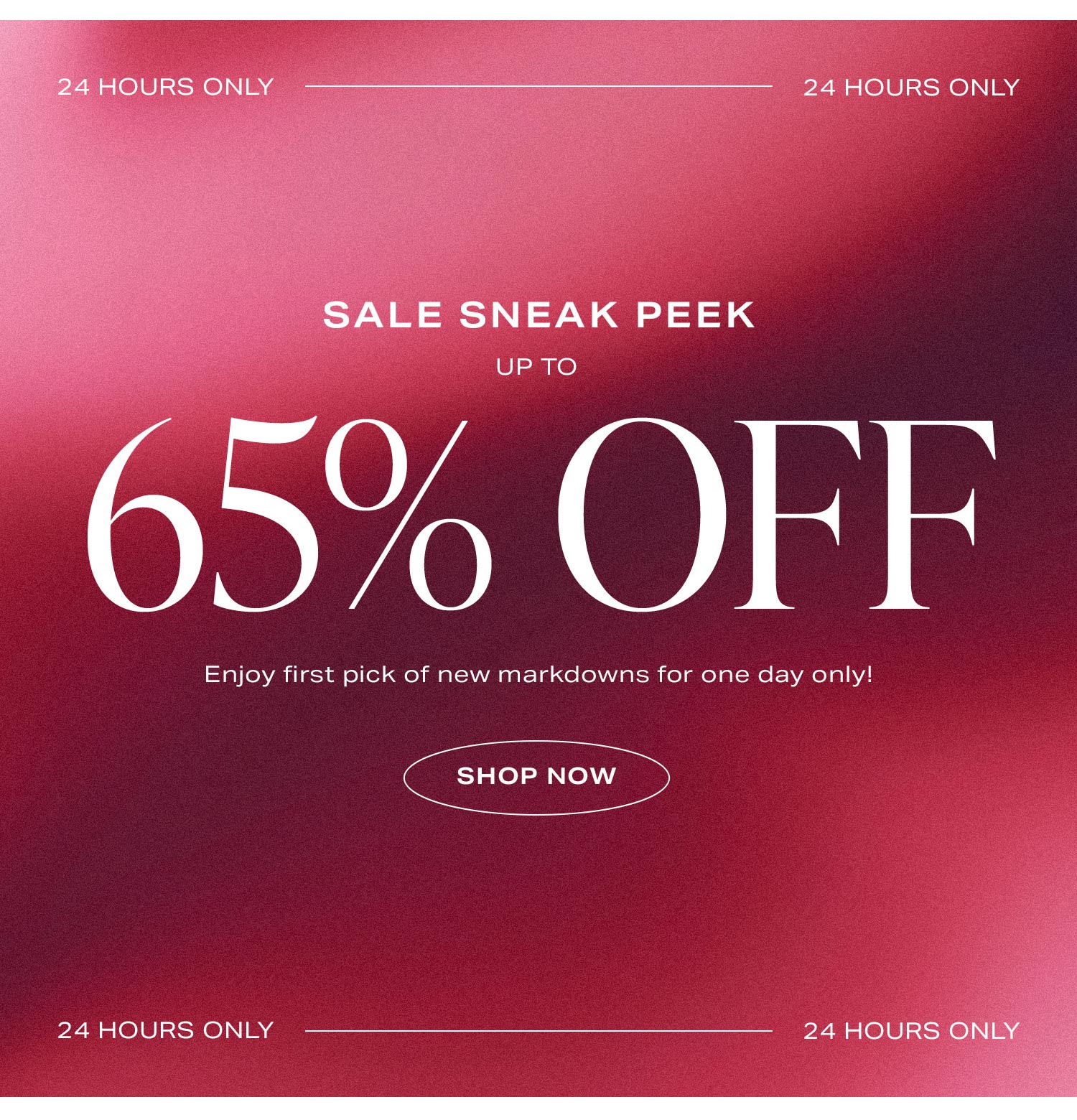 Sale Sneak Peek Up to 65% Off. Enjoy first pick of new markdowns for one day only!