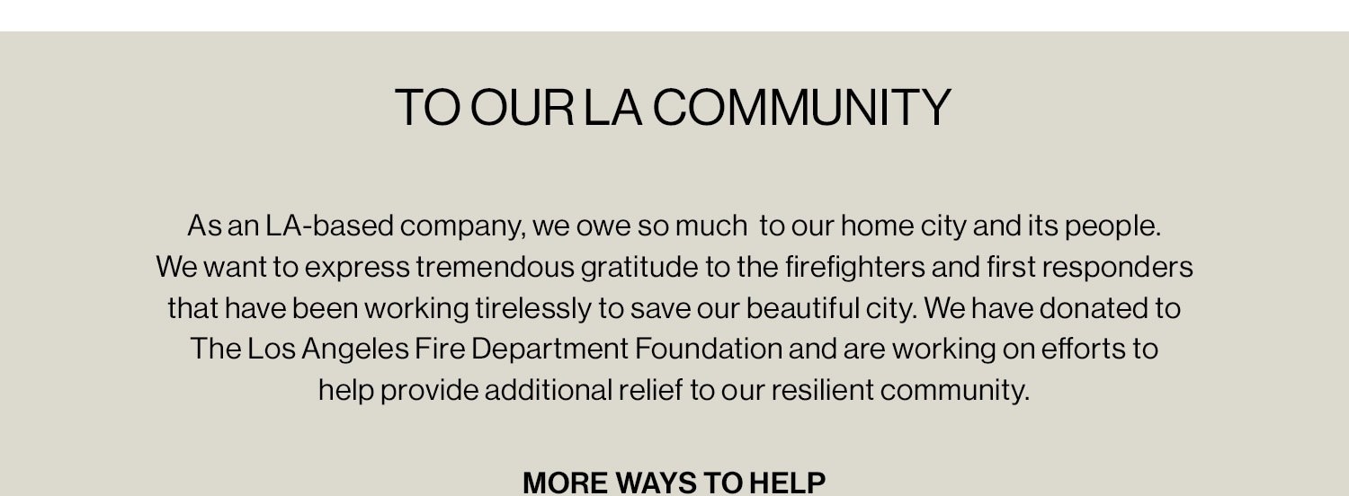 To Our LA Community. We are currently working on efforts to help provide relief to our resilient community. Our hear is with our city. More ways to help: