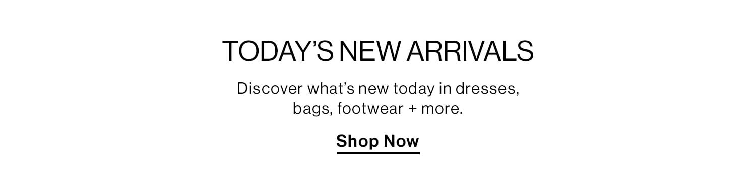 TODAY’S NEW ARRIVALS. Discover what’s new today in dresses, bags, footwear + more. Shop Now.