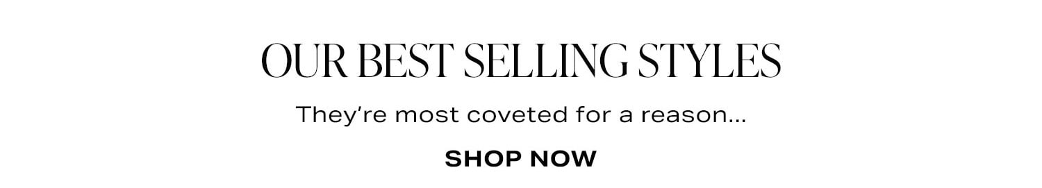 Our Best Selling Styles. Shop Now.